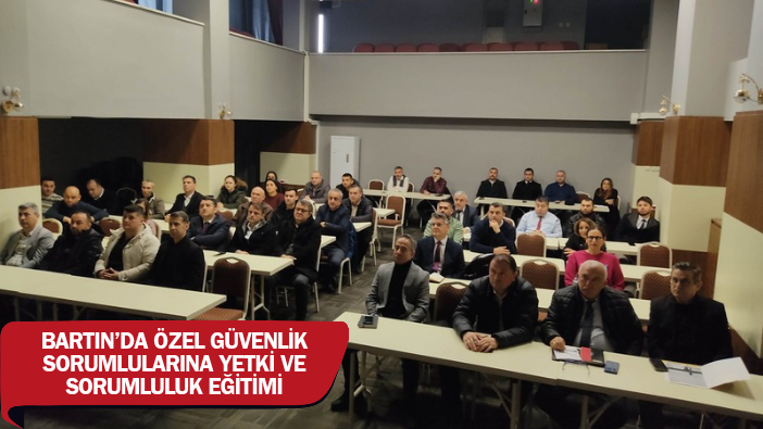 Bartın’da Özel Güvenlik Sorumlularına Yetki ve Sorumluluk Eğitimi