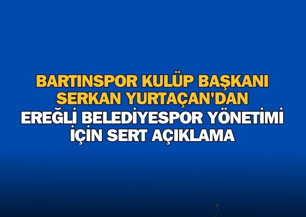 Bartınspor Başkanı Serkan Yurtaçan’dan Ereğli Belediyespor Maçı Sonrası Sert Açıklamalar
