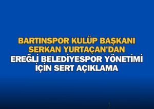 Bartınspor Başkanı Serkan Yurtaçan’dan Ereğli Belediyespor Maçı Sonrası Sert Açıklamalar